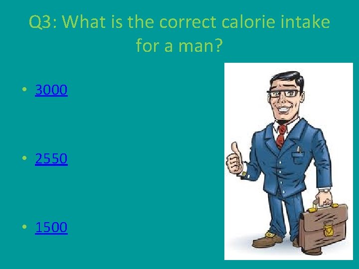Q 3: What is the correct calorie intake for a man? • 3000 •