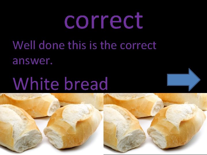 correct Well done this is the correct answer. White bread 