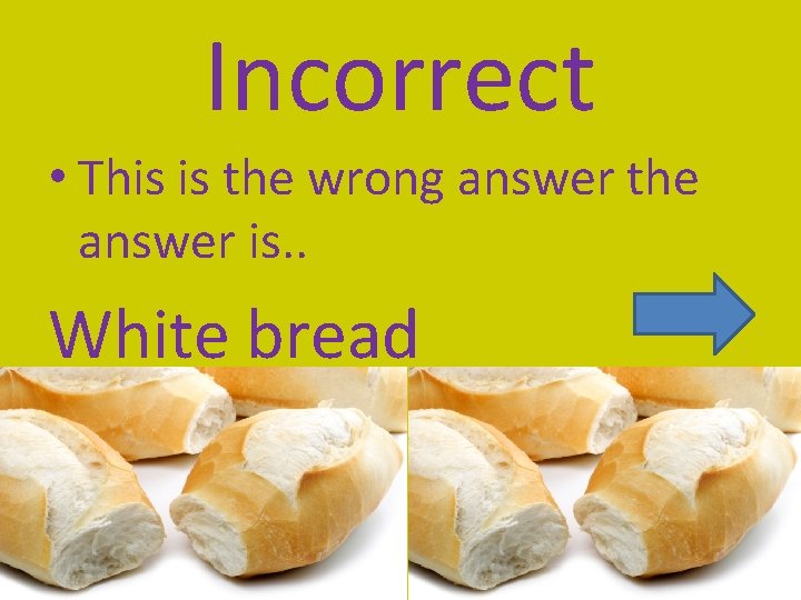 Incorrect • This is the wrong answer the answer is. . White bread 