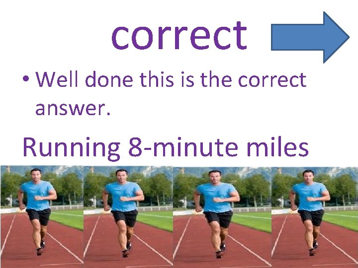 correct • Well done this is the correct answer. Running 8 -minute miles 