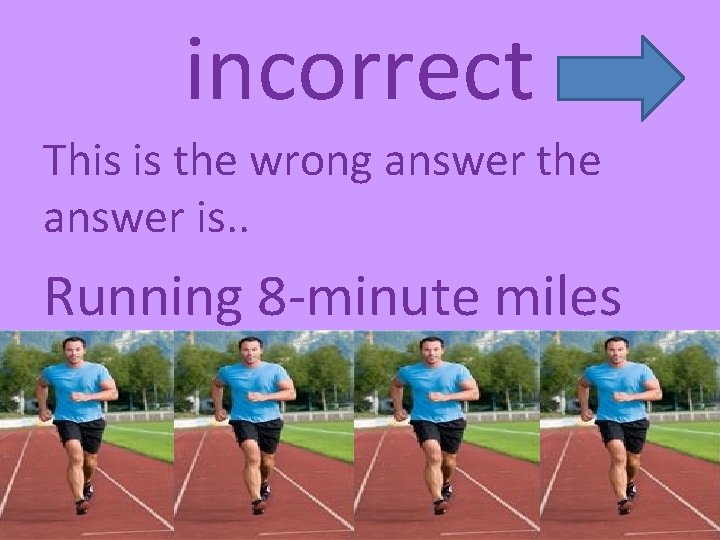 incorrect This is the wrong answer the answer is. . Running 8 -minute miles