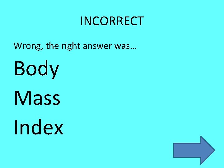 INCORRECT Wrong, the right answer was… Body Mass Index 