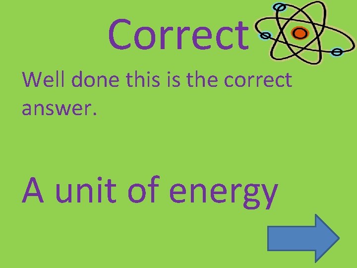 Correct Well done this is the correct answer. A unit of energy 