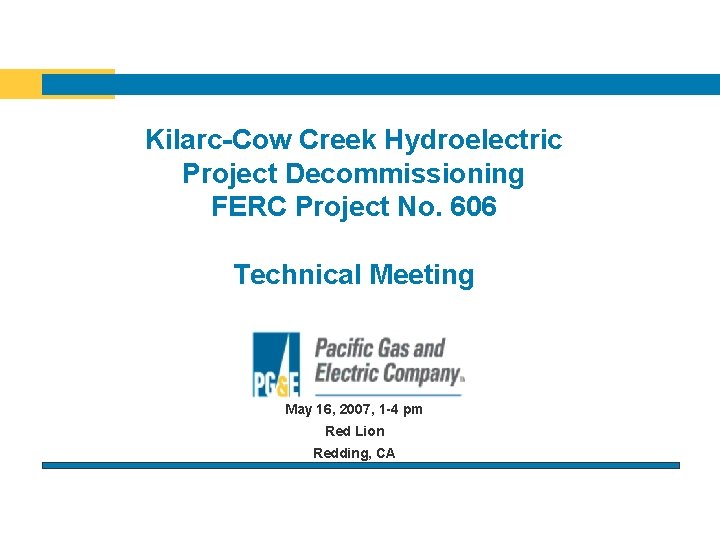 Kilarc-Cow Creek Hydroelectric Project Decommissioning FERC Project No. 606 Technical Meeting May 16, 2007,
