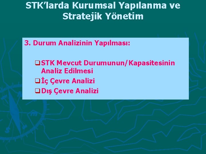 STK’larda Kurumsal Yapılanma ve Stratejik Yönetim 3. Durum Analizinin Yapılması: q. STK Mevcut Durumunun/Kapasitesinin