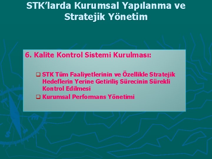 STK’larda Kurumsal Yapılanma ve Stratejik Yönetim 6. Kalite Kontrol Sistemi Kurulması: q STK Tüm