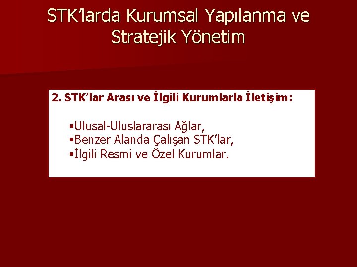 STK’larda Kurumsal Yapılanma ve Stratejik Yönetim 2. STK’lar Arası ve İlgili Kurumlarla İletişim: §Ulusal-Uluslararası