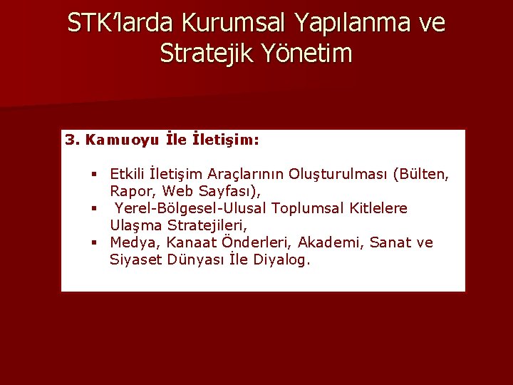 STK’larda Kurumsal Yapılanma ve Stratejik Yönetim 3. Kamuoyu İletişim: § Etkili İletişim Araçlarının Oluşturulması