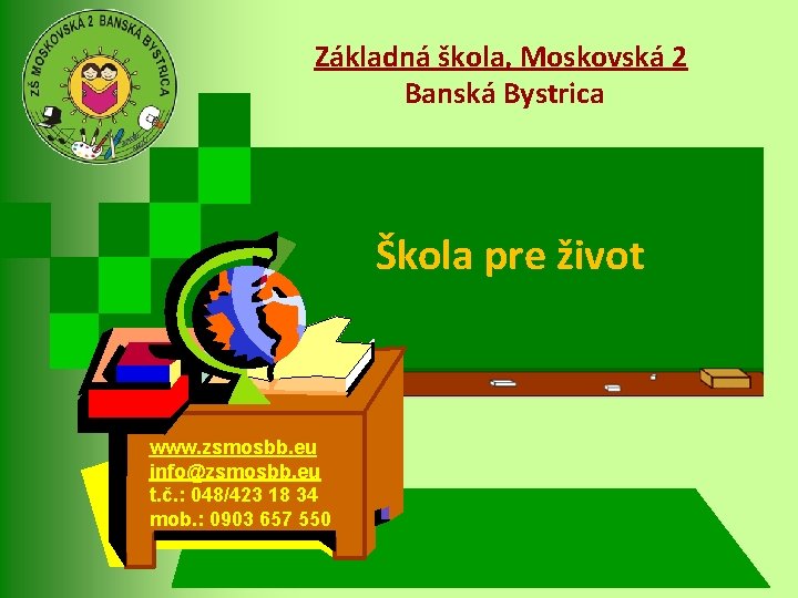 Základná škola, Moskovská 2 Banská Bystrica Škola pre život www. zsmosbb. eu info@zsmosbb. eu