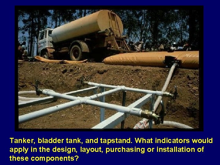 Tanker, bladder tank, and tapstand. What indicators would apply in the design, layout, purchasing