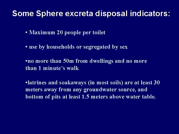 Some Sphere excreta disposal indicators: • Maximum 20 people per toilet • use by