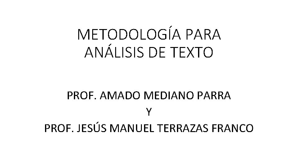 METODOLOGÍA PARA ANÁLISIS DE TEXTO PROF. AMADO MEDIANO PARRA Y PROF. JESÚS MANUEL TERRAZAS