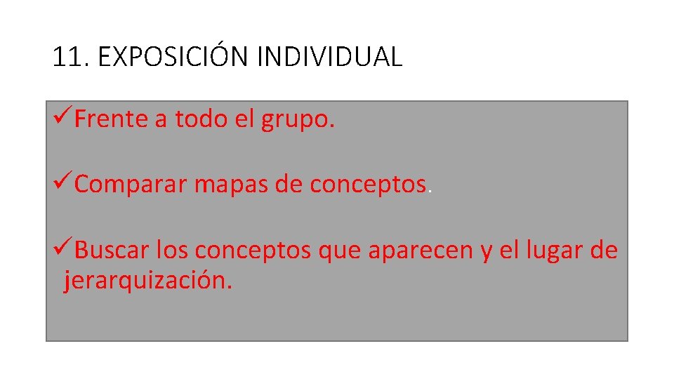 11. EXPOSICIÓN INDIVIDUAL üFrente a todo el grupo. üComparar mapas de conceptos. üBuscar los