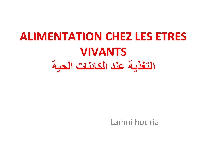 ALIMENTATION CHEZ LES ETRES VIVANTS ﺍﻟﺘﻐﺬﻳﺔ ﻋﻨﺪ ﺍﻟﻜﺎﺋﻨﺎﺕ ﺍﻟﺤﻴﺔ Lamni houria 