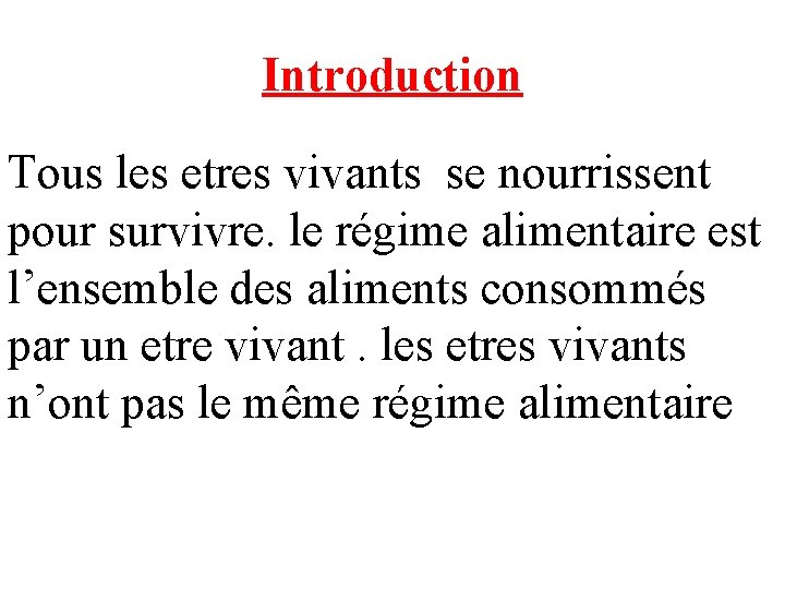 Introduction Tous les etres vivants se nourrissent pour survivre. le régime alimentaire est l’ensemble