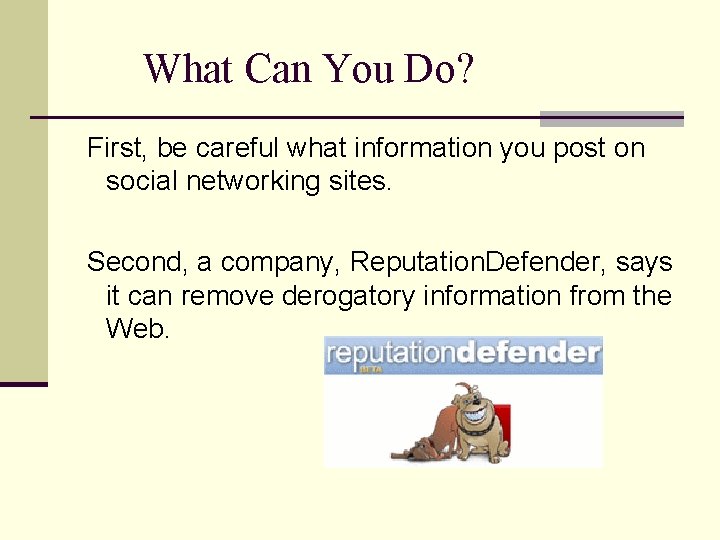 What Can You Do? First, be careful what information you post on social networking