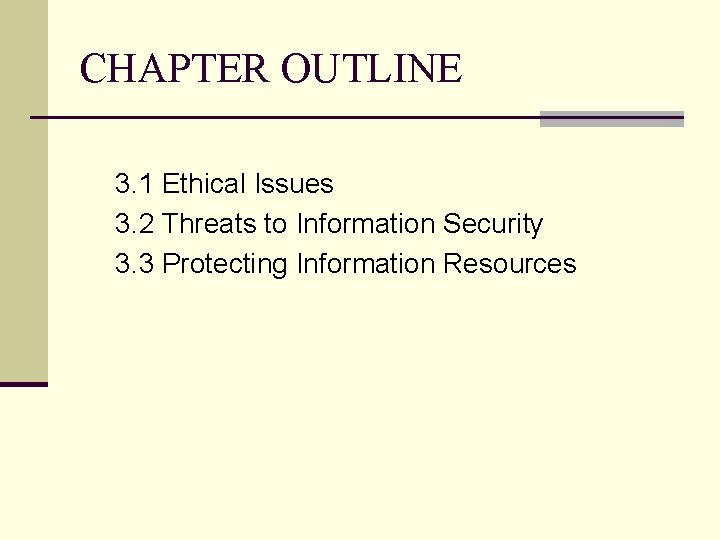 CHAPTER OUTLINE 3. 1 Ethical Issues 3. 2 Threats to Information Security 3. 3