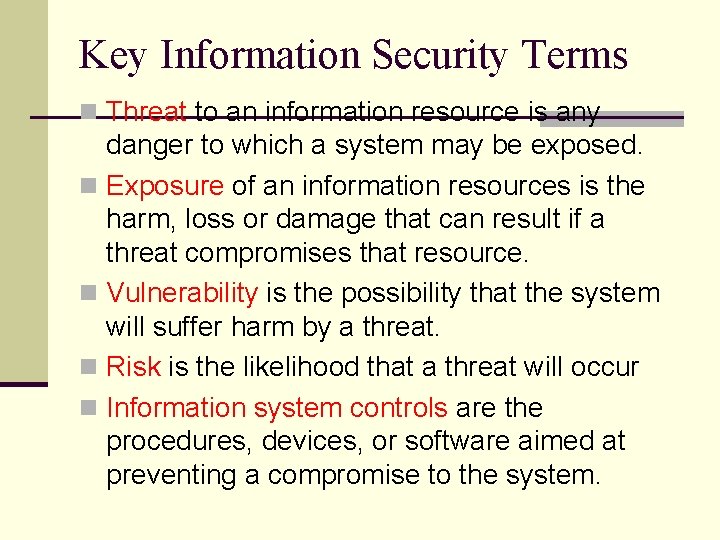 Key Information Security Terms n Threat to an information resource is any danger to