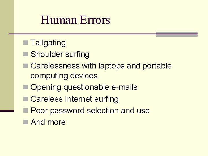 Human Errors n Tailgating n Shoulder surfing n Carelessness with laptops and portable computing
