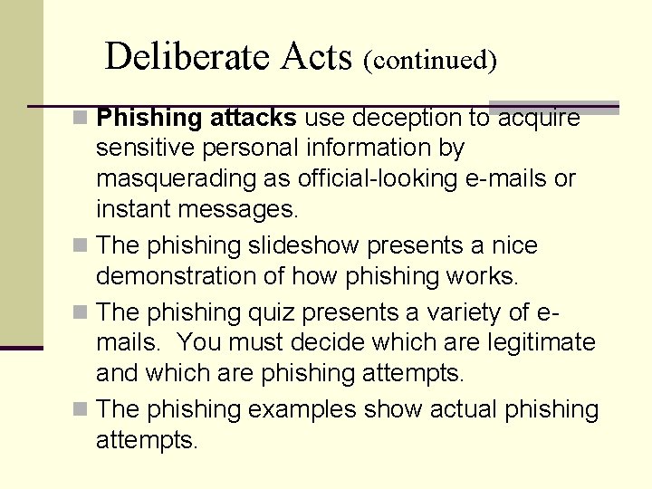 Deliberate Acts (continued) n Phishing attacks use deception to acquire sensitive personal information by