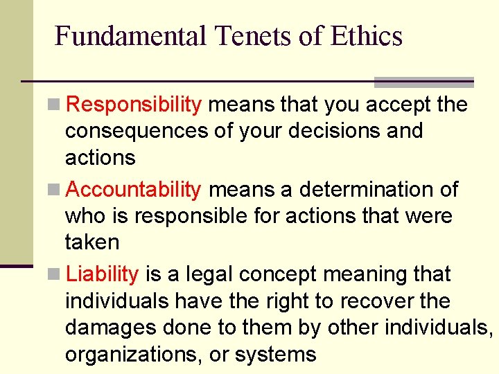 Fundamental Tenets of Ethics n Responsibility means that you accept the consequences of your