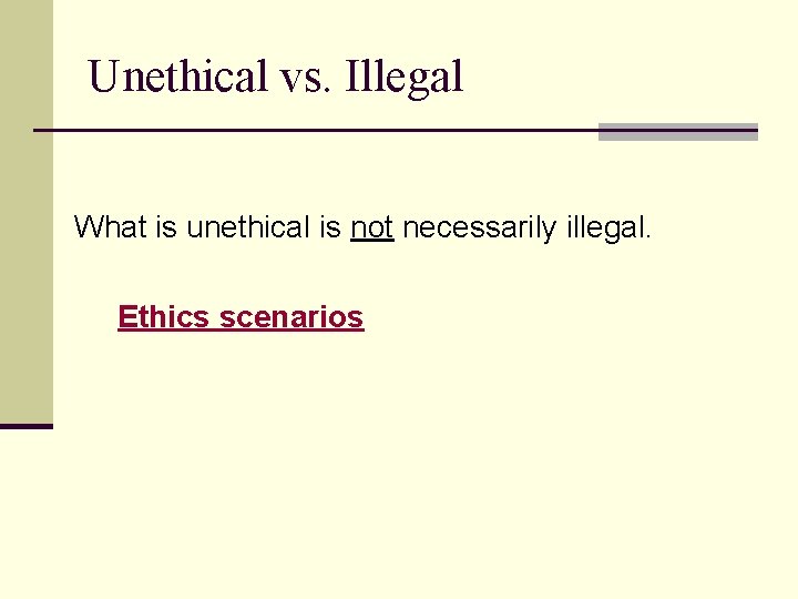 Unethical vs. Illegal What is unethical is not necessarily illegal. Ethics scenarios 