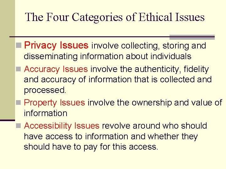 The Four Categories of Ethical Issues n Privacy Issues involve collecting, storing and disseminating