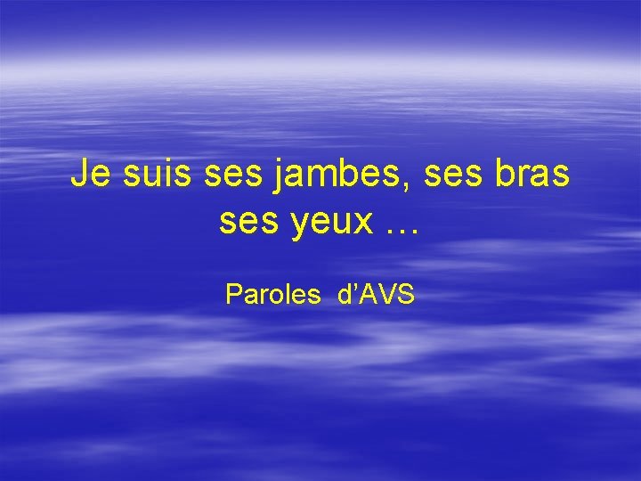 Je suis ses jambes, ses bras ses yeux … Paroles d’AVS 