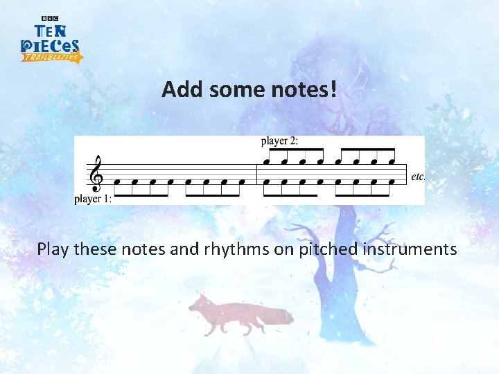 Add some notes! Play these notes and rhythms on pitched instruments 
