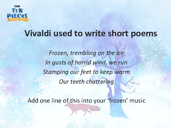 Vivaldi used to write short poems Frozen, trembling on the ice In gusts of