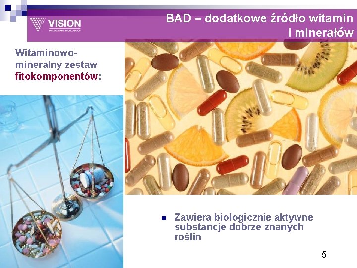 BAD – dodatkowe źródło witamin i minerałów Witaminowomineralny zestaw fitokomponentów: n Zawiera biologicznie aktywne