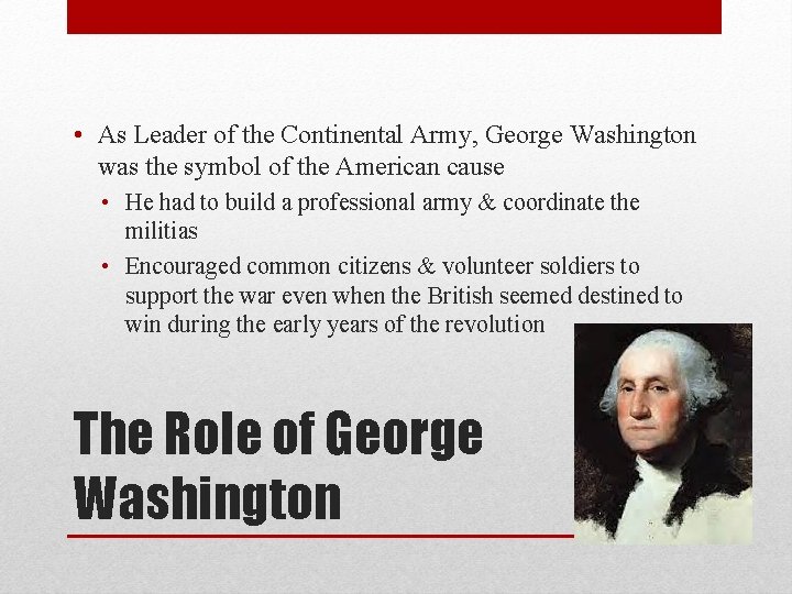  • As Leader of the Continental Army, George Washington was the symbol of