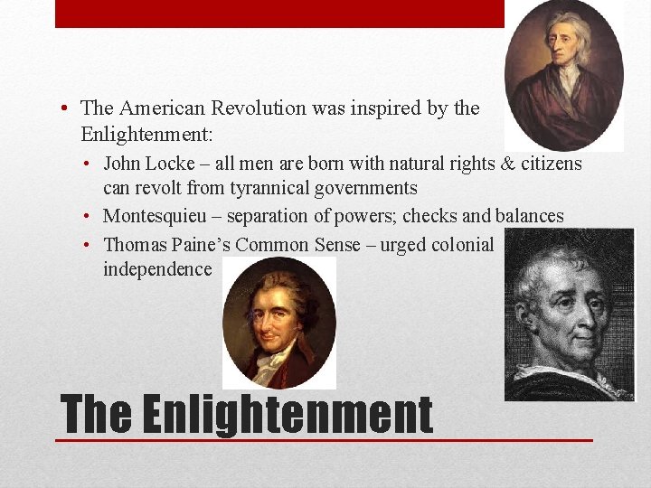  • The American Revolution was inspired by the Enlightenment: • John Locke –