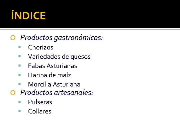 ÍNDICE Productos gastronómicos: Chorizos Variedades de quesos Fabas Asturianas Harina de maíz Morcilla Asturiana