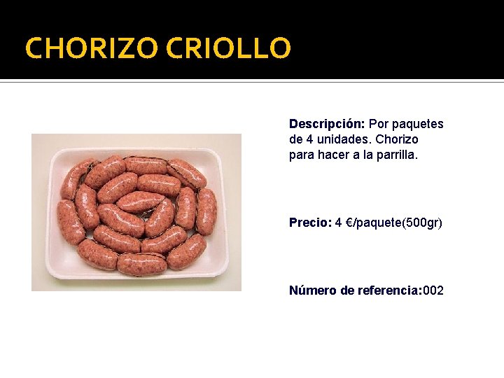 CHORIZO CRIOLLO Descripción: Por paquetes de 4 unidades. Chorizo para hacer a la parrilla.