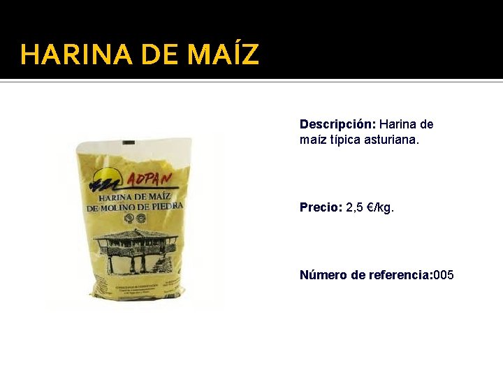 HARINA DE MAÍZ Descripción: Harina de maíz típica asturiana. Precio: 2, 5 €/kg. Número