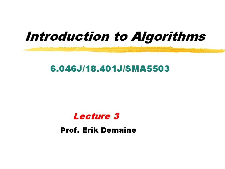 Introduction to Algorithms 6. 046 J/18. 401 J/SMA 5503 Lecture 3 Prof. Erik Demaine