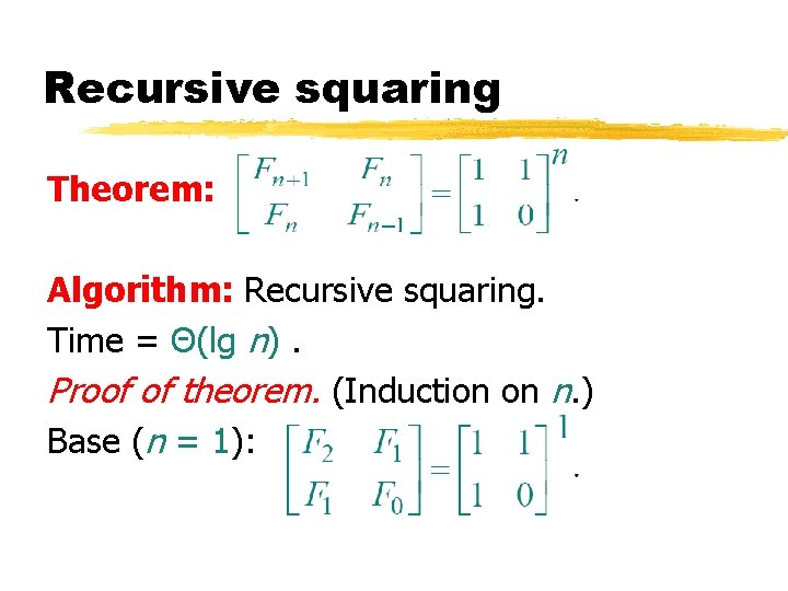 Recursive squaring Theorem: Algorithm: Recursive squaring. Time = Θ(lg n). Proof of theorem. (Induction