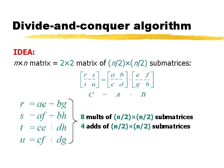 Divide-and-conquer algorithm IDEA: n×n matrix = 2× 2 matrix of (n/2)×(n/2) submatrices: 8 mults