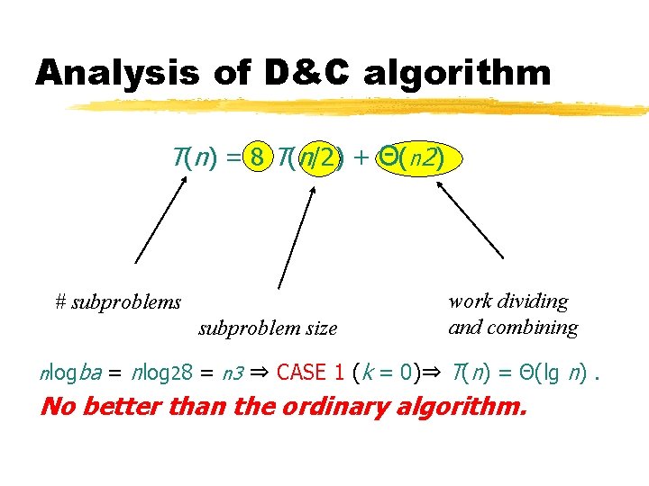 Analysis of D&C algorithm T(n) = 8 T(n/2) + Θ(n 2) # subproblems subproblem