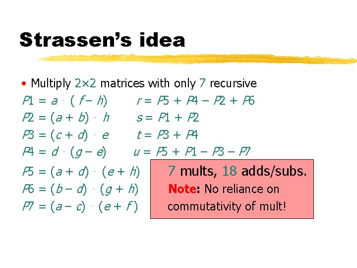 Strassen’s idea • Multiply 2× 2 matrices with only 7 recursive P 1 =