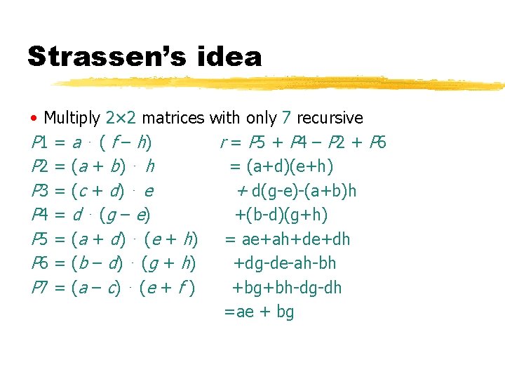 Strassen’s idea • Multiply 2× 2 matrices with only 7 recursive P 1 =