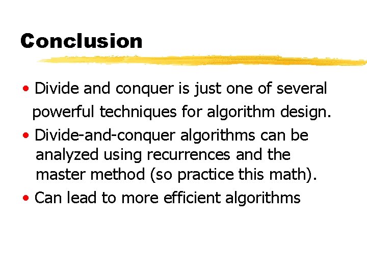 Conclusion • Divide and conquer is just one of several powerful techniques for algorithm