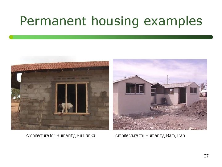 Permanent housing examples Architecture for Humanity, Sri Lanka Architecture for Humanity, Bam, Iran 27