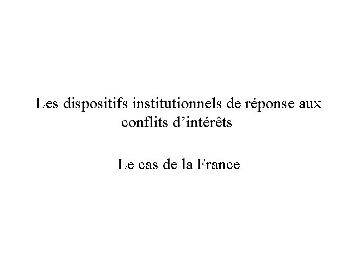 Les dispositifs institutionnels de réponse aux conflits d’intérêts Le cas de la France 