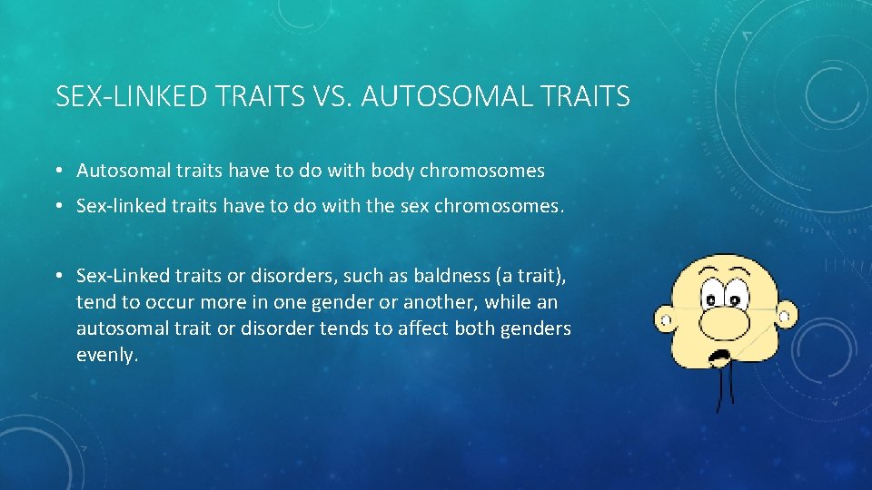 SEX-LINKED TRAITS VS. AUTOSOMAL TRAITS • Autosomal traits have to do with body chromosomes