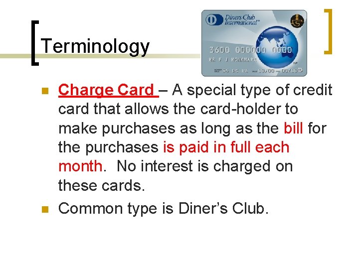 Terminology n n Charge Card – A special type of credit card that allows