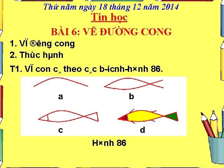 Thứ năm ngày 18 tháng 12 năm 2014 Tin học BÀI 6: VẼ ĐƯỜNG