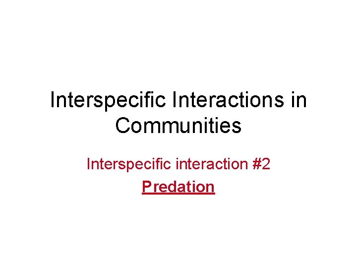 Interspecific Interactions in Communities Interspecific interaction #2 Predation 