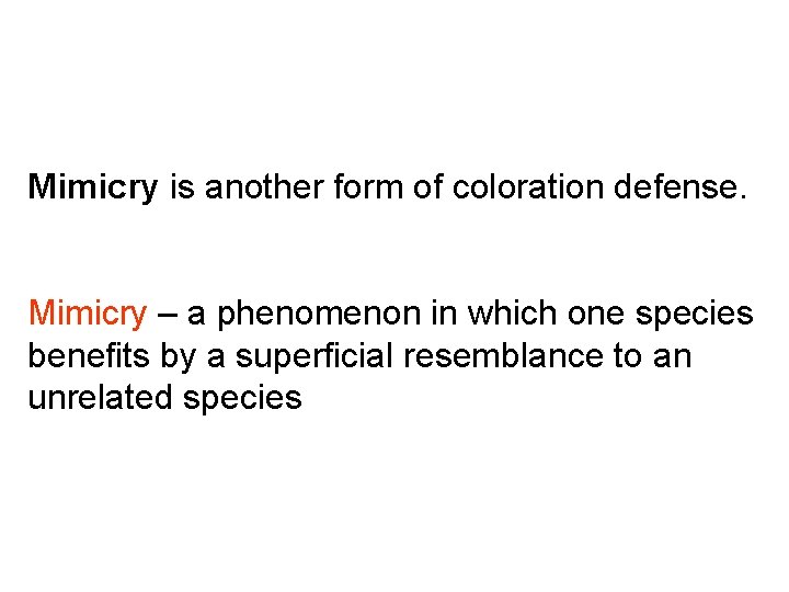 Mimicry is another form of coloration defense. Mimicry – a phenomenon in which one